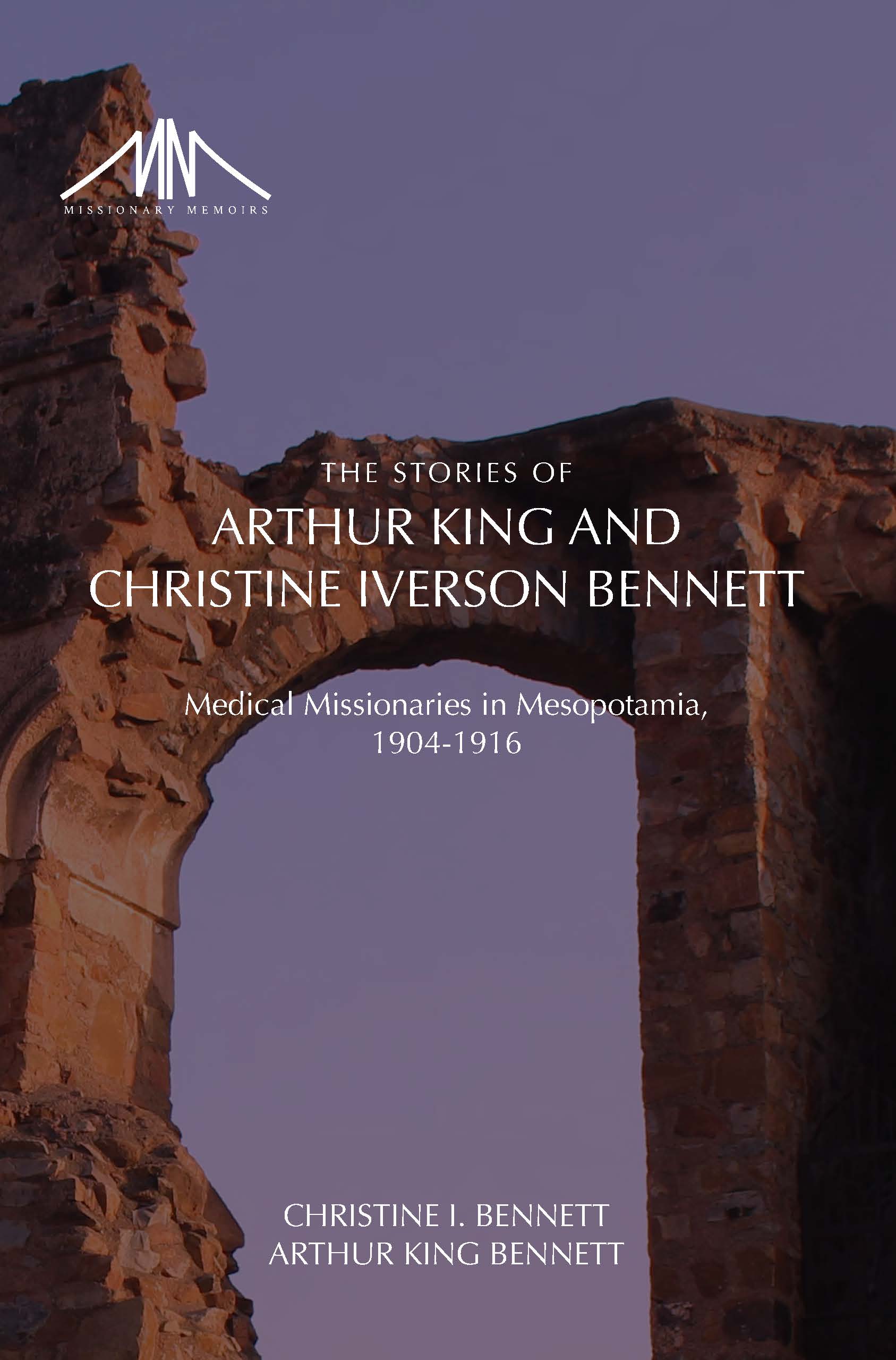 Cover Image: The Stories of Arthur King and Christine Iverson Bennett: Medical Missionaries in Mesopotamia, 1904–1916