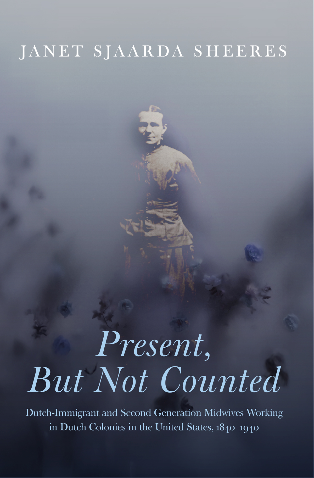 Cover Image: Present, but Not Counted: Dutch-Immigrant and Second Generation Midwives Working in Dutch Colonies in the United States, 1840–1940